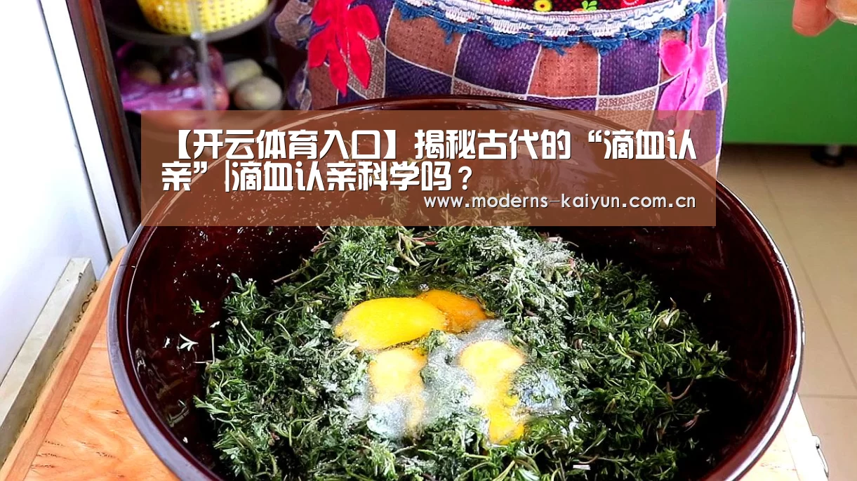 【开云体育入口】揭秘古代的“滴血认亲”|滴血认亲科学吗?(图4) 开云