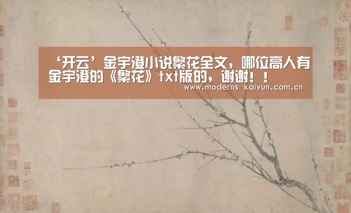 ‘开云’金宇澄小说繁花全文，哪位高人有金宇澄的《繁花》txt版的，谢谢！！(图2)